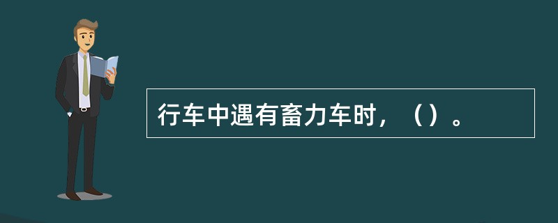 行车中遇有畜力车时，（）。