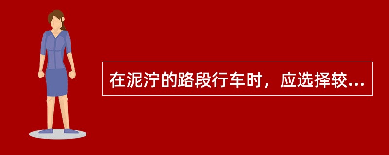 在泥泞的路段行车时，应选择较好的路面行驶，防止产生（），避免发生事故。