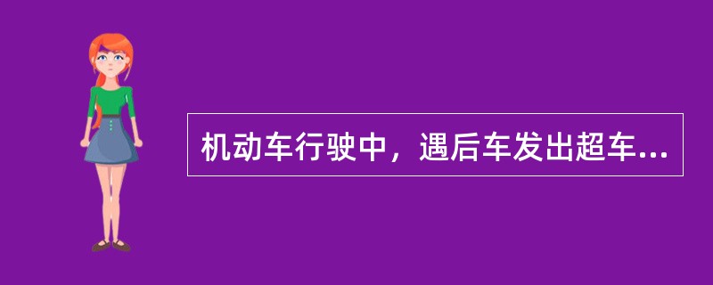 机动车行驶中，遇后车发出超车信号时，在条件许可的情况下，应当降低速度、靠右让路。