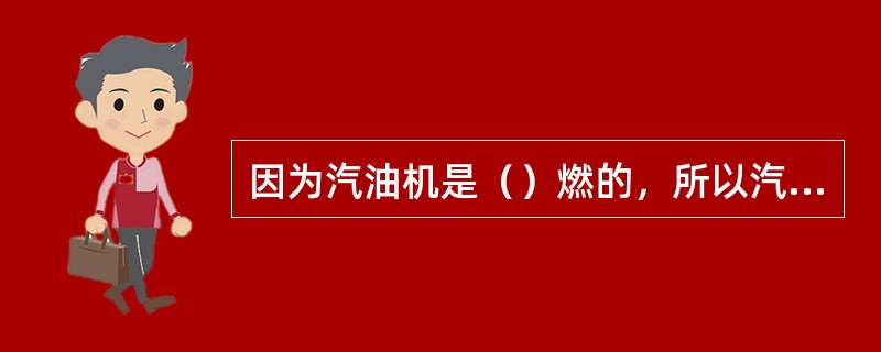 因为汽油机是（）燃的，所以汽油机（）点火系。