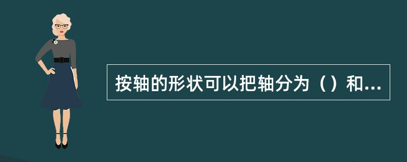 按轴的形状可以把轴分为（）和（）两大类。