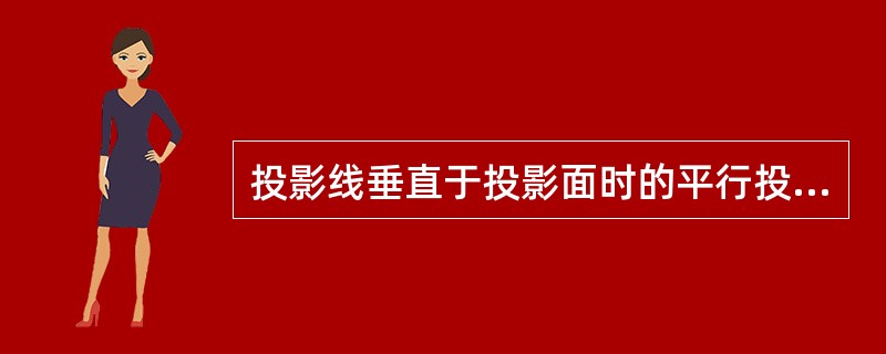 投影线垂直于投影面时的平行投影，称为（）