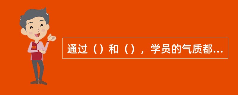 通过（）和（），学员的气质都能得到改善，驾驶技能都能或迟或速地得到提高。