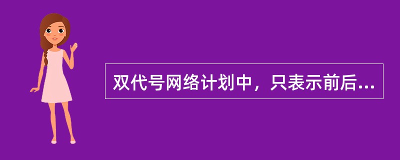 双代号网络计划中，只表示前后相邻工作之间的逻辑关系，既不占用时间，也不耗用资源的