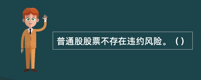 普通股股票不存在违约风险。（）