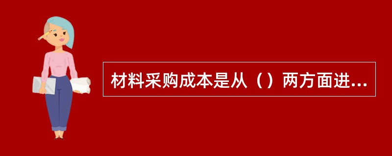 材料采购成本是从（）两方面进行考核。