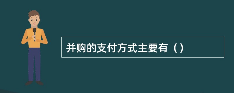 并购的支付方式主要有（）