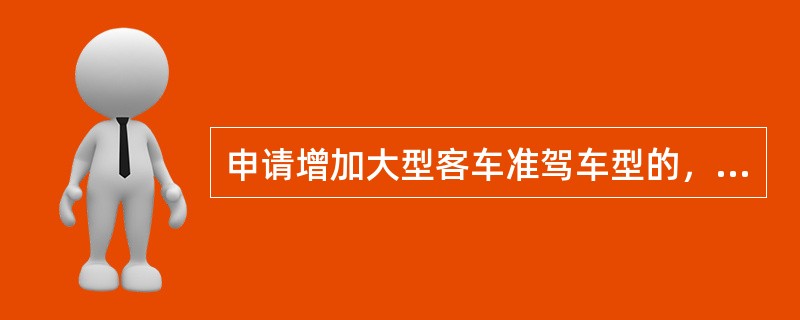 申请增加大型客车准驾车型的，应当取得中型客车或者大型货车准驾车型资格（）年以上，