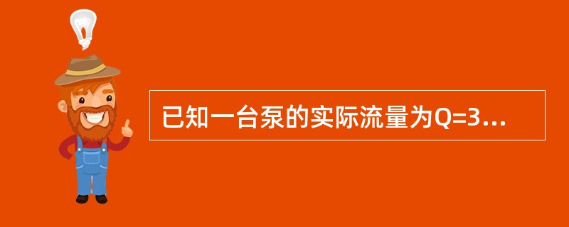 已知一台泵的实际流量为Q=310m3/h，漏渗量为Δq=49m3/h，求该泵的容