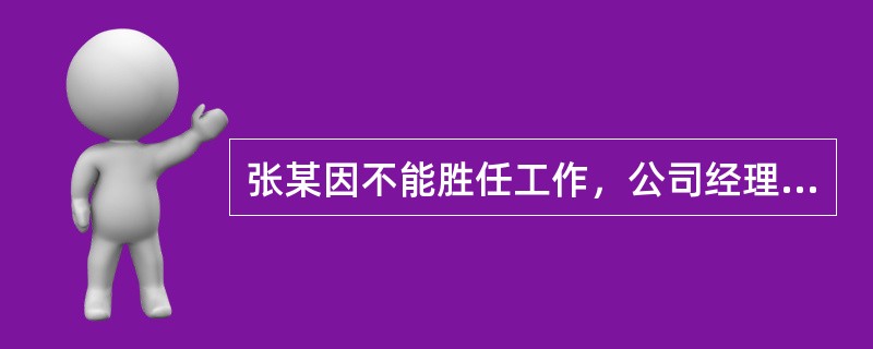 张某因不能胜任工作，公司经理办公会研究决定，从8月1日起解除与张某的劳动合同。则