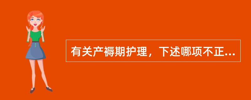 有关产褥期护理，下述哪项不正确（）