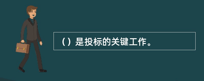（）是投标的关键工作。