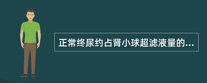 正常终尿约占肾小球超滤液量的（）