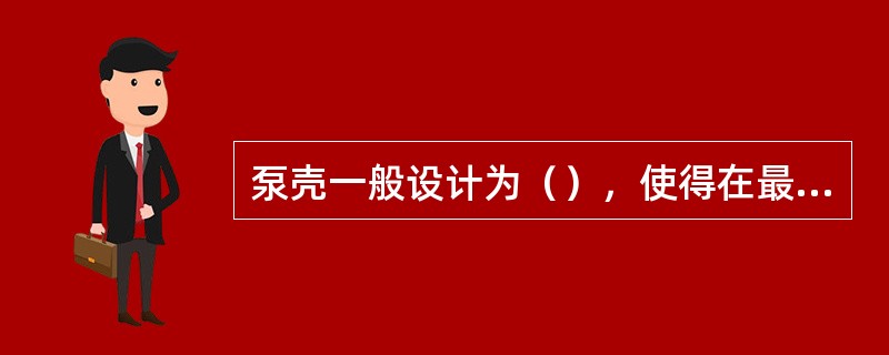 泵壳一般设计为（），使得在最高效率点附近较宽的范围内保持较小的磨损量。