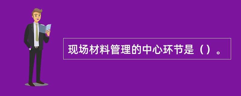 现场材料管理的中心环节是（）。