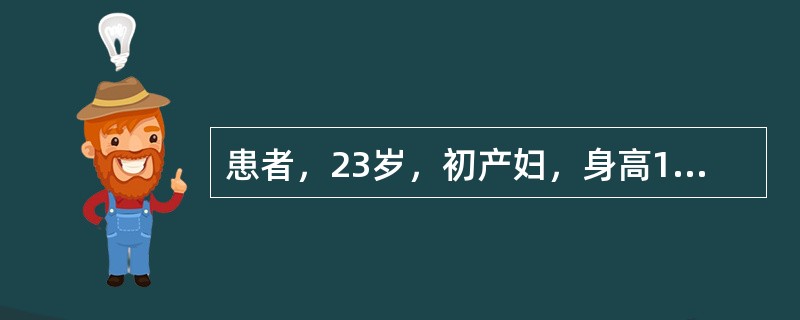 患者，23岁，初产妇，身高160cm，孕40周，规律宫缩12小时。阴道检查：宫口