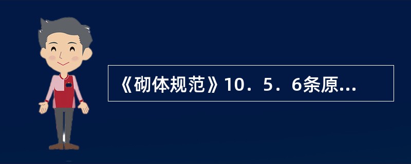 《砌体规范》10．5．6条原文如下：由重力荷载代表值产生的框支墙梁内力应按本规范