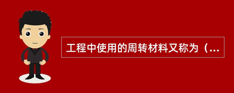 工程中使用的周转材料又称为（）。