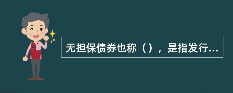 无担保债券也称（），是指发行方没有抵押品担保的债券。