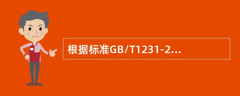 根据标准GB/T1231-2006规定高强度大六角头螺栓芯部硬度试验是在距螺杆末 根据标准GB/T1231-2006规定高强度大六角头螺栓芯部硬度试验是在距螺杆末