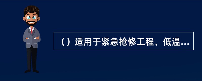 （）适用于紧急抢修工程、低温施工工程、高等级混凝土等。