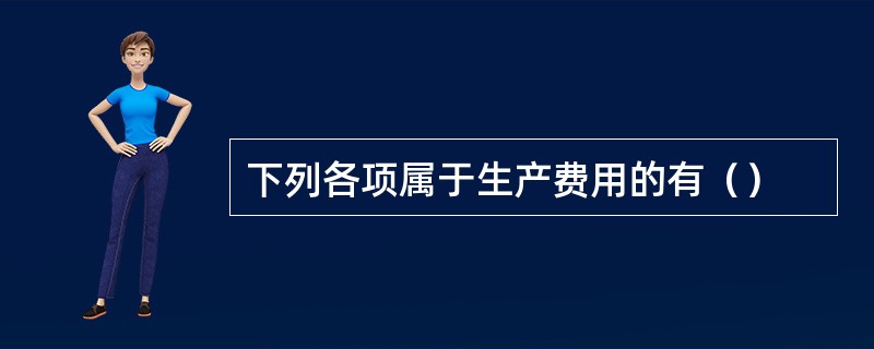 下列各项属于生产费用的有（）