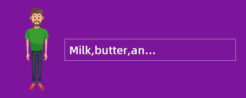 Milk,butter,and cheese are（）here from th