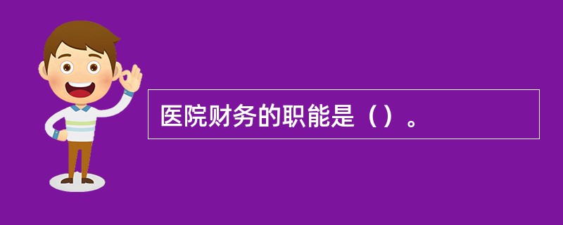 医院财务的职能是（）。