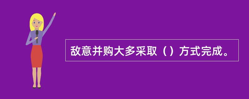 敌意并购大多采取（）方式完成。