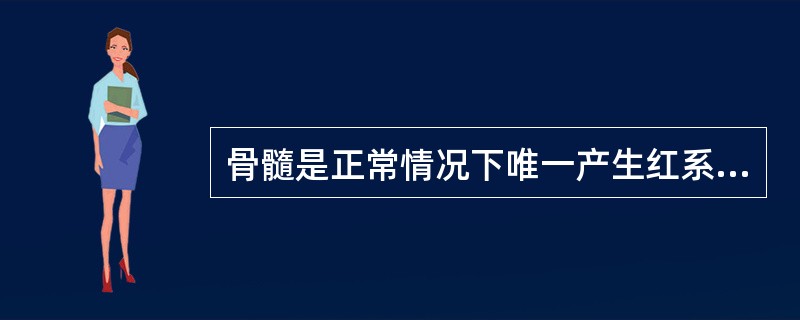 骨髓是正常情况下唯一产生红系、粒系和巨核系三系细胞的场所。（）
