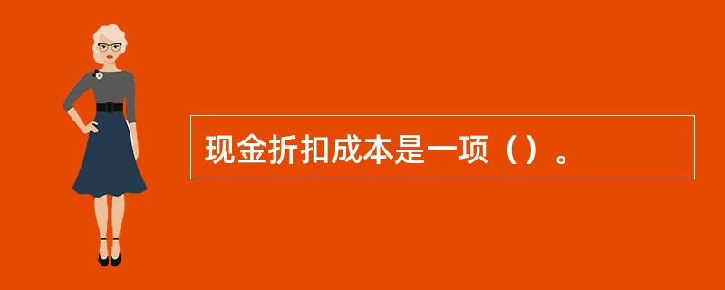 现金折扣成本是一项（）。