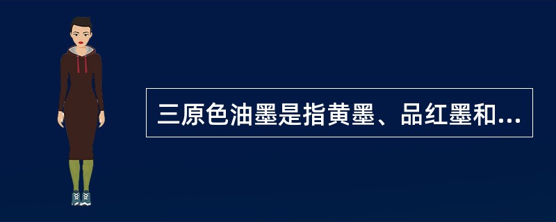 三原色油墨是指黄墨、品红墨和青色墨三种，习惯称为（）版油墨或三色版油墨。