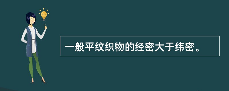 一般平纹织物的经密大于纬密。