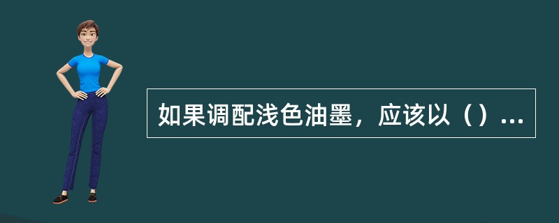 如果调配浅色油墨，应该以（）为主加入少量原色油墨进行调配。