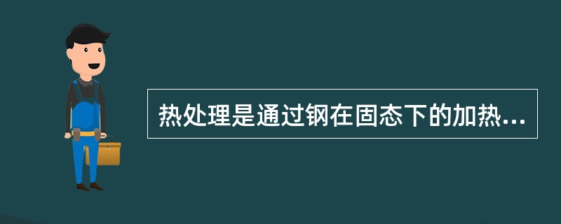 热处理是通过钢在固态下的加热，保温、冷却来改变钢的内部组织，从而达到（）的一种工