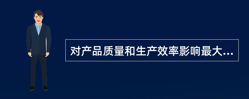 对产品质量和生产效率影响最大的工序是（）