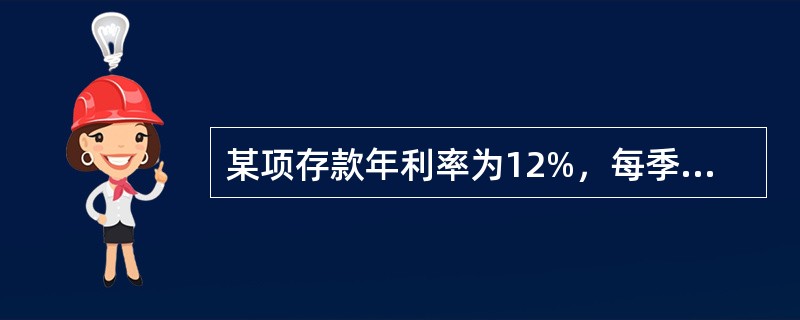 某项存款年利率为12%，每季复利一次，其实际利率为（）。