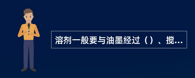 溶剂一般要与油墨经过（）、搅拌均匀后，才能加入墨槽。