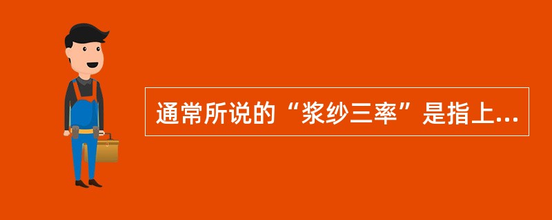 通常所说的“浆纱三率”是指上浆率、（）和伸长率。