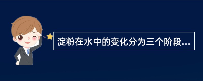 淀粉在水中的变化分为三个阶段，分别是吸湿阶段、膨胀阶段和（）。