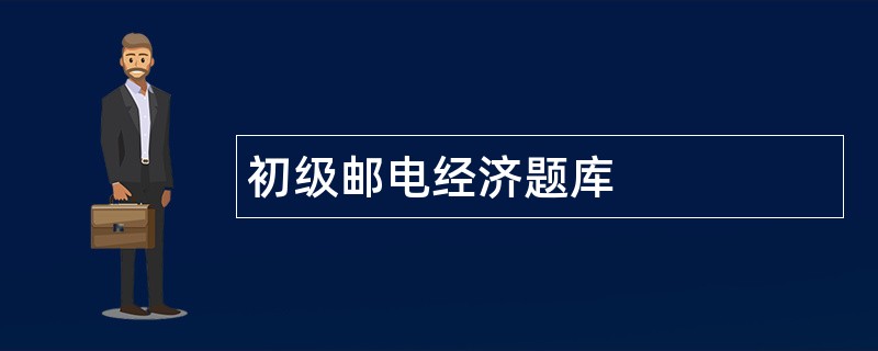 初级邮电经济题库 初级邮电经济题库