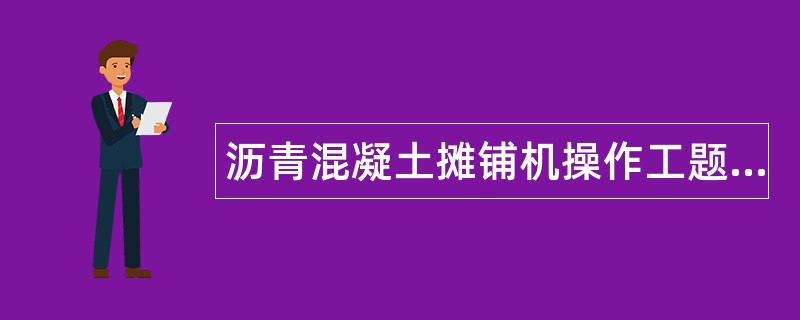 沥青混凝土摊铺机操作工题库
