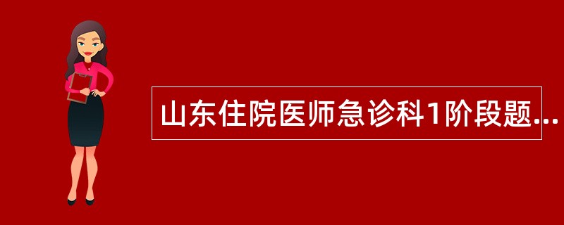 山东住院医师急诊科1阶段题库