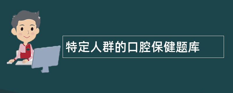 特定人群的口腔保健题库