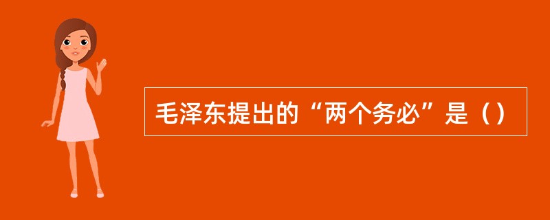 毛泽东提出的“两个务必”是（）