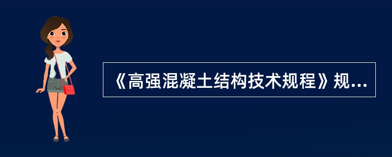 《高强混凝土结构技术规程》规定高强混凝土强度等级为（）。