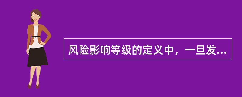 风险影响等级的定义中，一旦发生风险，将导致整个项目的目标失败的风险影响等级为（）