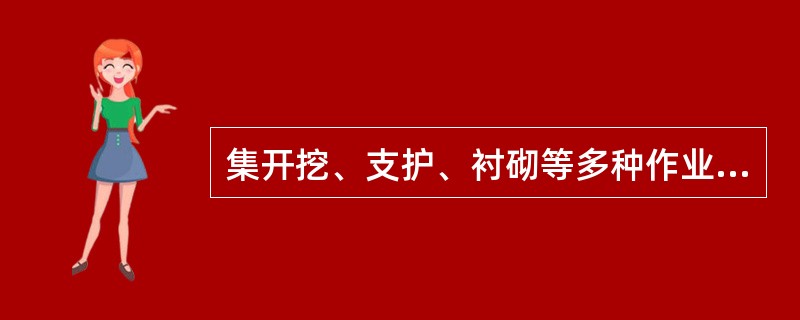 集开挖、支护、衬砌等多种作业于一体的大型隧道施工机械，根据隧道的断面尺寸设计生产