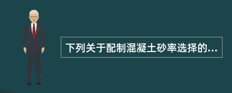 下列关于配制混凝土砂率选择的描述，不合理的是（）。