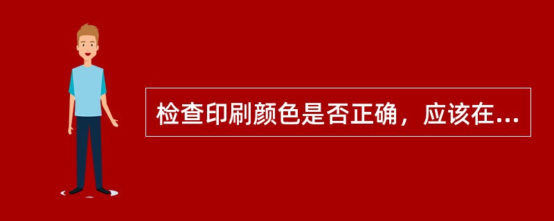 检查印刷颜色是否正确，应该在标准（）下进行观察。
